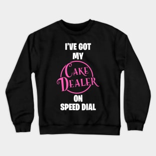 I have my Cake Dealer on speed dial Crewneck Sweatshirt